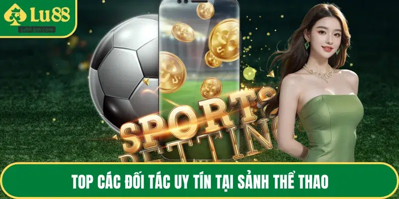 Top các đối tác uy tín tại sảnh thể thao